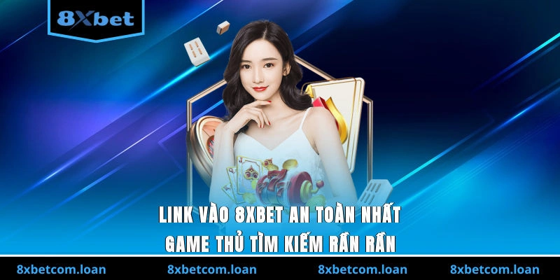 Truy Link vào 8XBET an toàn, bảo mật, uy tín, trải nghiệm đỉnh cao