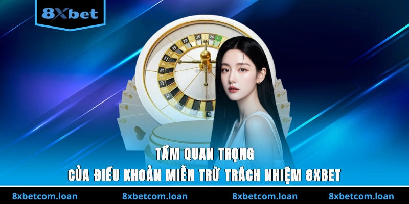 Tầm quan trọng của điều khoản miễn trừ trách nhiệm 8XBET